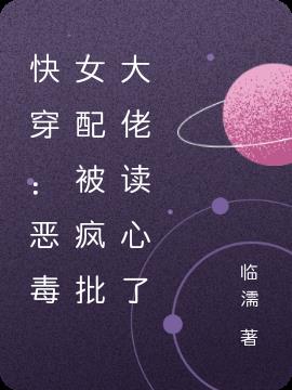 快穿:恶毒女配被疯批大佬读心了