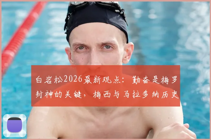 白岩松2026最新观点:勤奋是梅罗封神的关键,梅西与马拉多纳历史地位之争深度剖析