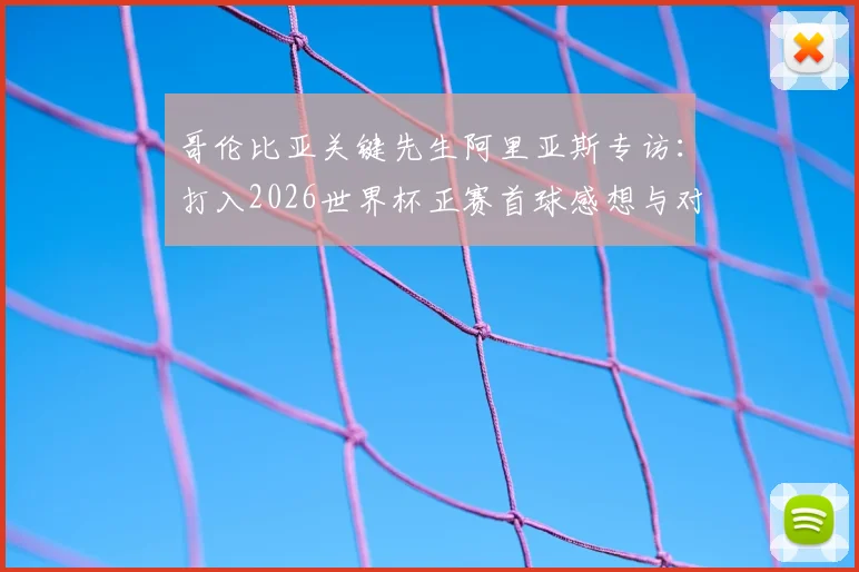 哥伦比亚关键先生阿里亚斯专访：打入2026世界杯正赛首球感想与对瑞士队的战术前瞻分析