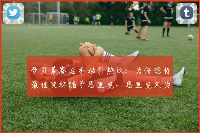 登贝莱赛后举动引热议:为何想将最佳奖杯赠予恩里克,恩里克又为何微笑婉拒?师徒情深背后的足坛佳话解读