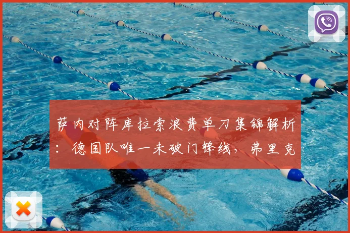 萨内对阵库拉索浪费单刀集锦解析：德国队唯一未破门锋线，弗里克战术调整面临考验