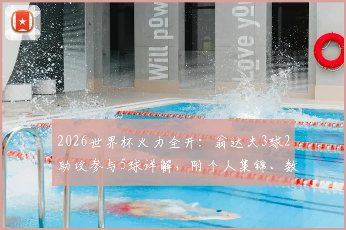 2026世界杯火力全开：翁达夫3球2助攻参与5球详解，附个人集锦、数据及效力俱乐部信息